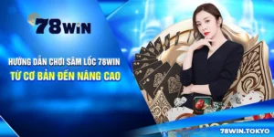 Hướng Dẫn Chơi Sâm Lốc 78win Từ Cơ Bản Đến Nâng Cao