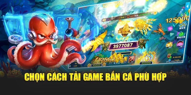 Chọn cách tải game bắn cá phù hợp