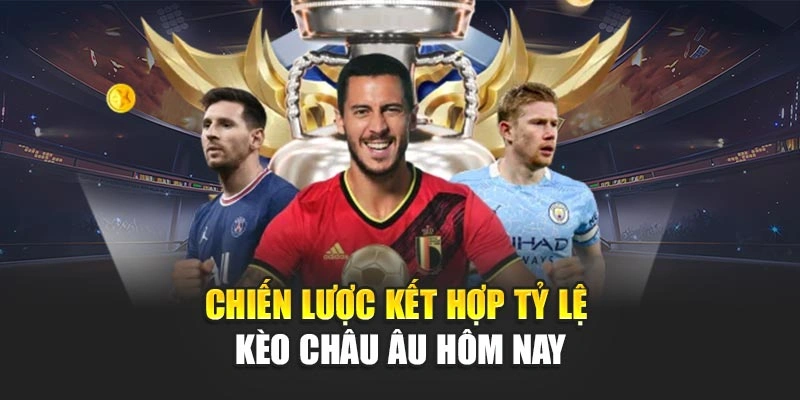 Tỷ Lệ Kèo Châu Âu Hôm Nay Cập Nhật Chính Xác Từng Phút 7 Chiến lược kết hợp tỷ lệ kèo châu Âu hôm nay